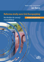 Reforma strefy euro Unii Europejskiej. Na drodze do sanacji i konsolidacji. Wybór dokumentów.