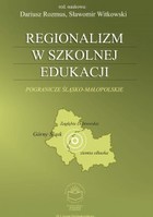 Regionalizm w szkolnej edukacji - pdf Pogranicze śląsko-małopolskie (Górny Śląsk, Zagłębie Dąbrowskie, ziemia olkuska)