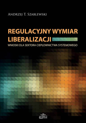 Regulacyjny wymiar liberalizacji Wnioski dla sektora ciepłownictwa systemowego