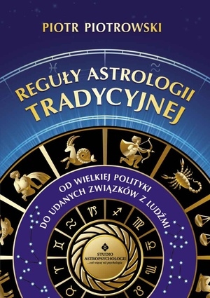 Reguły astrologii tradycyjnej Od wielkiej polityki do udanych związków z ludźmi