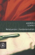 Relatywizm i fundamentalizm oraz inne szkice z filozofii kultury i polityki