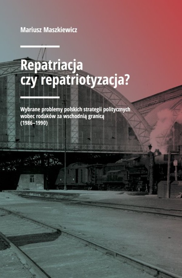 Repatriacja czy repatriotyzacja? Wybrane problemy polskich strategii politycznych wobec rodaków za wschodnią granicą (1986-1990)