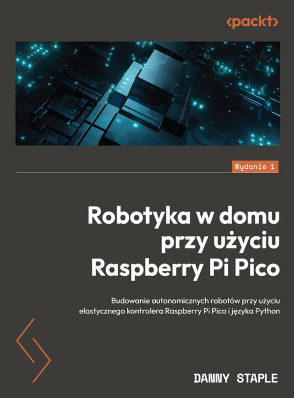Robotyka w domu przy użyciu Raspberry Pi Pico Budowanie autonomicznych robotów przy użyciu elastycznego kontrolera Raspberry Pi Pico i języka Pyth