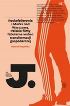 Rockefellerowie i Marks nad Warszawą - mobi, epub Polskie filmy fabularne wobec transformacji gospodarczej