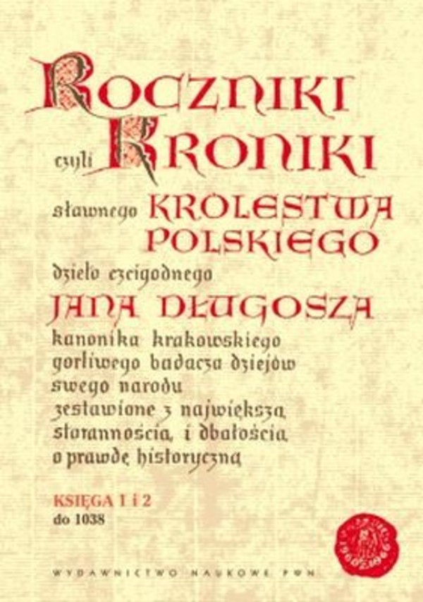 Roczniki czyli Kroniki sławnego Królestwa Polskiego Księga 1-2 do 1038 roku