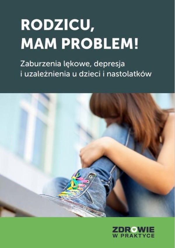 Rodzicu, mam problem! Zaburzenia lękowe, depresja i uzależnienia u dzieci i nastolatków - mobi, epub, pdf