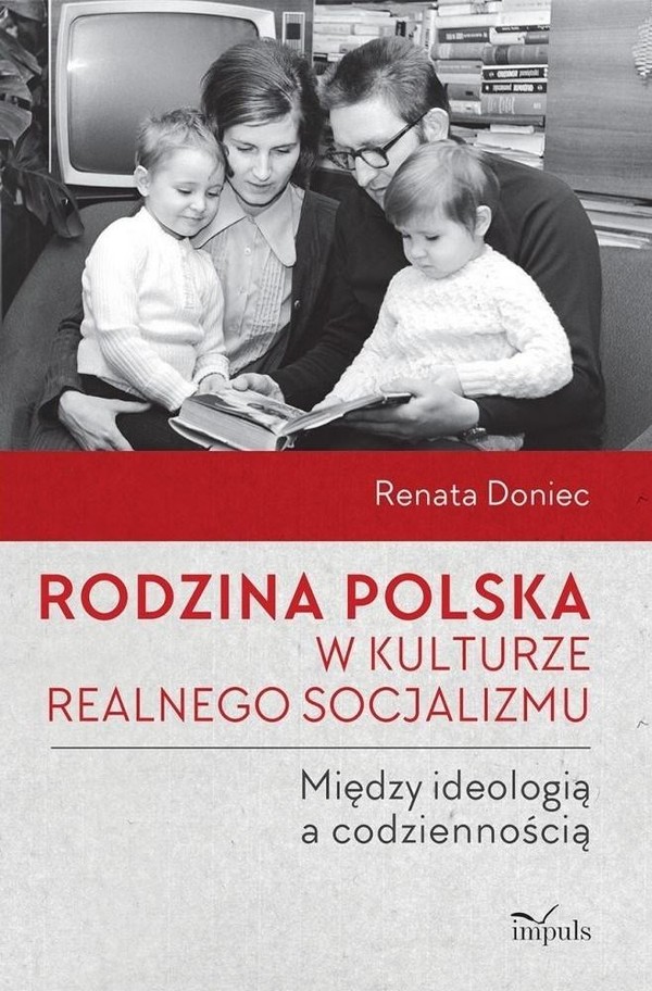Rodzina polska w kulturze realnego socjalizmu Między ideologią a codziennością
