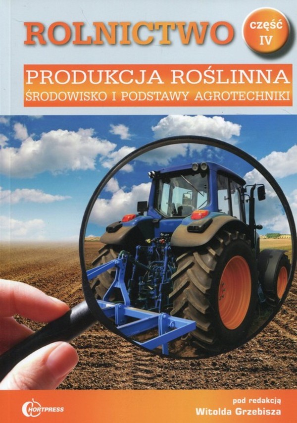 Produkcja roślinna. Środowisko i podstawy agrotechniki Podręcznik. Rolnictwo część IV