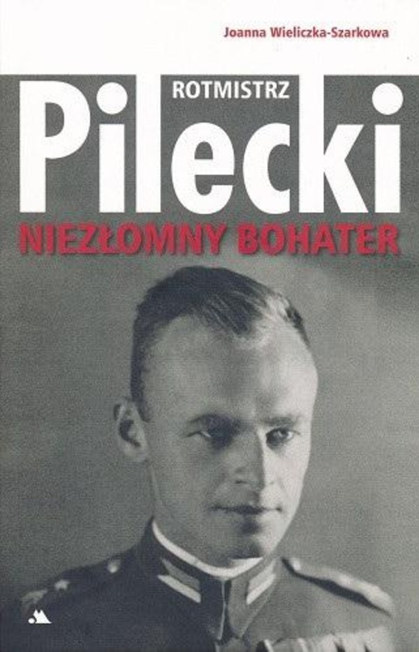 Rotmistrz Witold Pilecki Niezłomny bohater