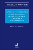 Okładka:Rozważania pokonferencyjne na temat relacji między konstytucjonalizacją a europeizacją prawa prywatnego 