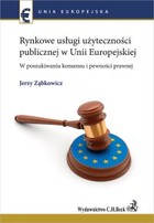 Okładka:Rynkowe usługi użyteczności publicznej w Unii Europejskiej. W poszukiwaniu konsensu i pewności prawnej 