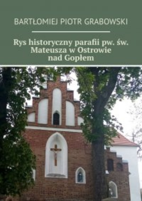 Rys historyczny parafii pw. św. Mateusza w Ostrowie nad Gopłem - mobi, epub