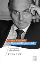 Okładka:Ryszard Kapuściński. Życie w podróży, życie jako podróż. Rozmowy 