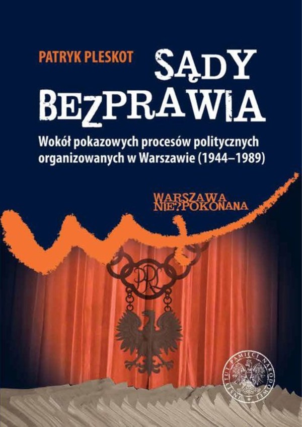 Sądy bezprawia Wokół pokazowych procesów politycznych organizowanych w Warszawie (1944-1989)