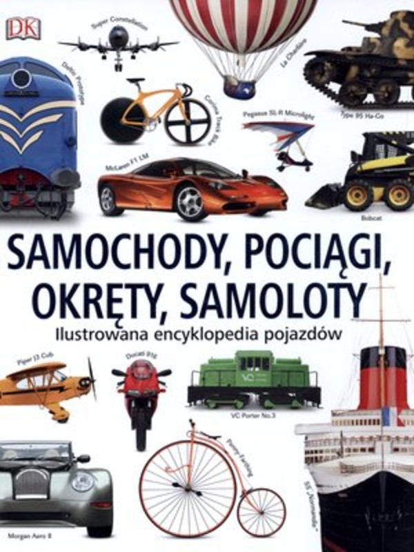 Samochody, pociągi, okręty, samoloty. Ilustrowana encyklopedia pojazdów