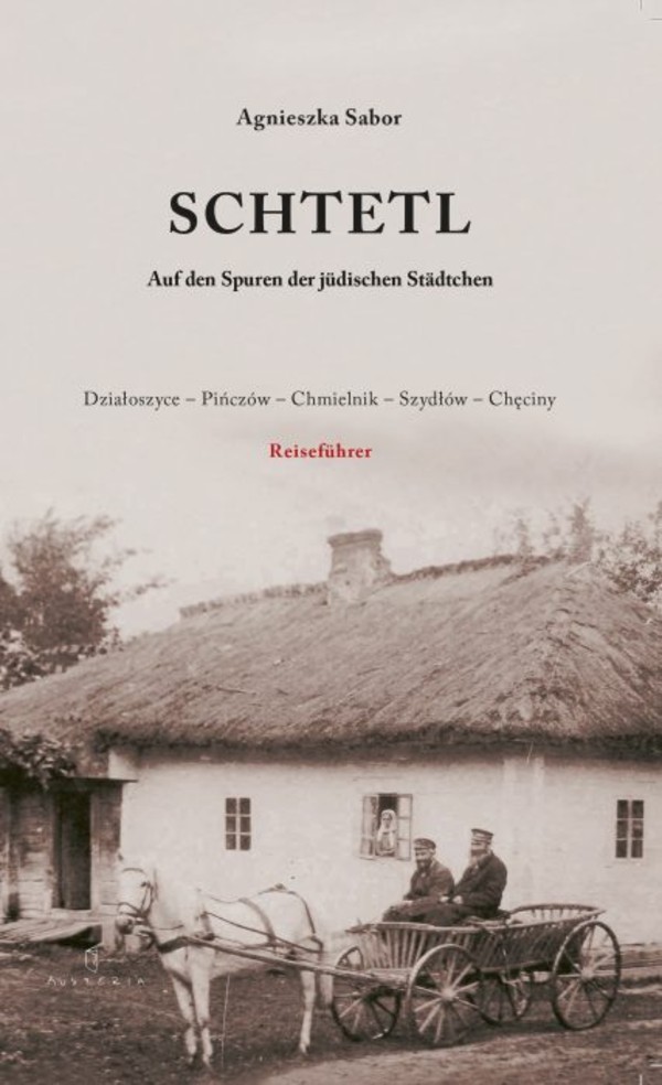 Schtetl. Auf den Spuren der judischen Stadtchen. Działoszyce-Pińczów-Chmielnik-Szydłów-Chęciny