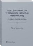 Selekcja genetyczna w prokreacji medycznie wspomaganej - pdf Etyczne i prawne kryteria