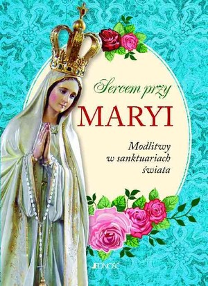 Sercem przy Maryi Modlitwy w sanktuariach świata