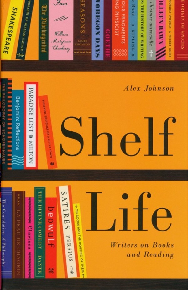 Shelf Life : Writers on Books and Reading