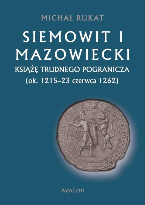 Siemowit I Mazowiecki. Książę trudnego pogranicza (ok. 1215-23 czerwca 1262) - epub, pdf