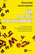 Okładka:Siła narracji marketingowej. Jak właściwe słowa pozwalają sprzedać produkt, zmienić wizerunek firmy czy pozyskać wyborców 