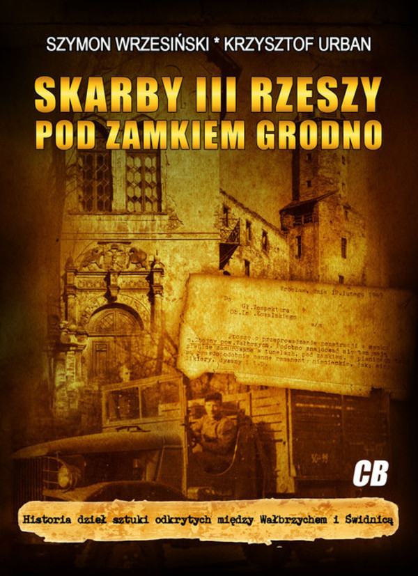 Skarby III Rzeszy pod zamkiem Grodno Historia dzieł sztuki odkrytych między Wałbrzychem i Świdnicą