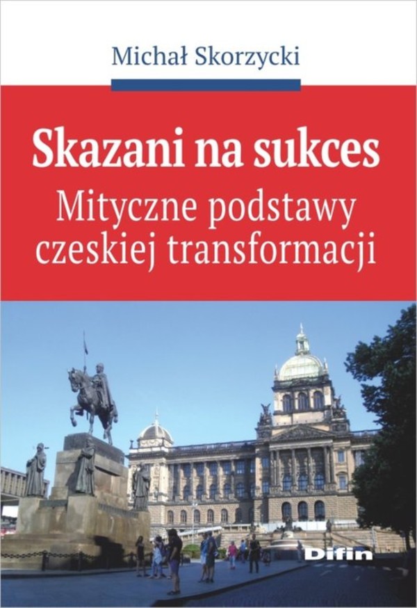Skazani na sukces Mityczne podstawy czeskiej transformacji