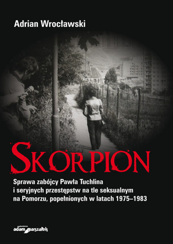 Skorpion Sprawa zabójcy Pawła Tuchlina i seryjnych przestępstw na tle seksualnym na Pomorzu, popełnionych w latach 1975-1983