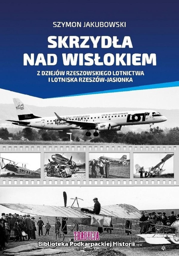 Skrzydła nad Wisłokiem Z dziejów rzeszowskiego lotnictwa i lotniska Rzeszów-Jasionka