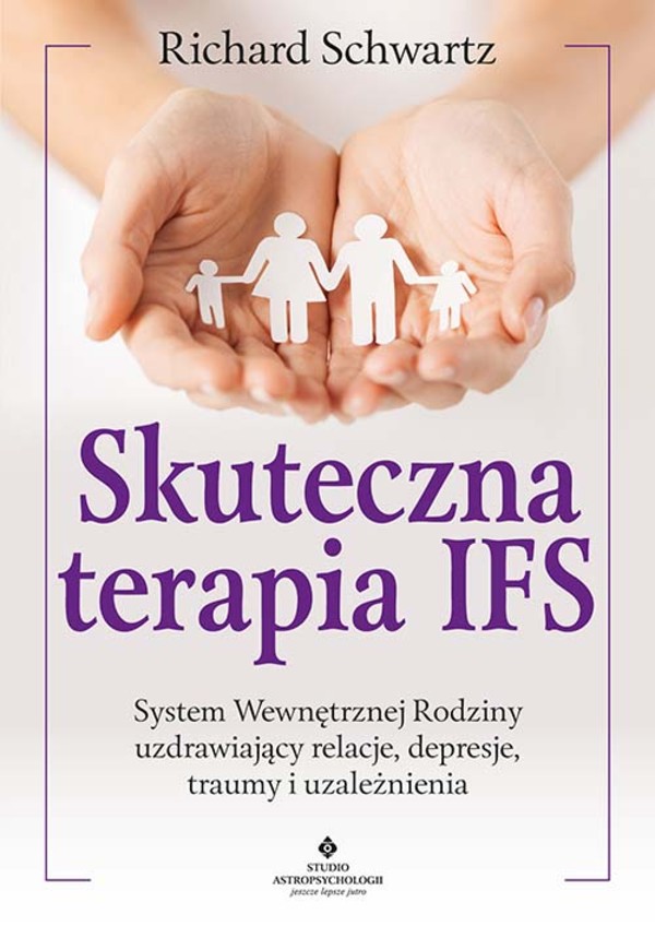 Skuteczna terapia IFS System wewnętrzny uzdrawiający relacje, depresje, traumy i uzależnienia