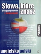 Słowa, które znasz Praktyczny słownik angielsko-polski z ćwiczeniami