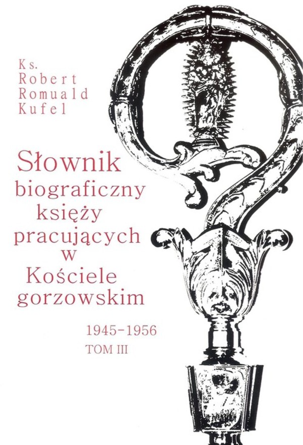 Słownik biograficzny księży pracujących w kościele Gorzowskim 1945-1956 Tom 3