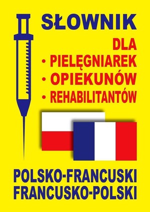 Słownik dla pielęgniarek, opiekunów, rehabilitantów polsko-francuski francusko-polski