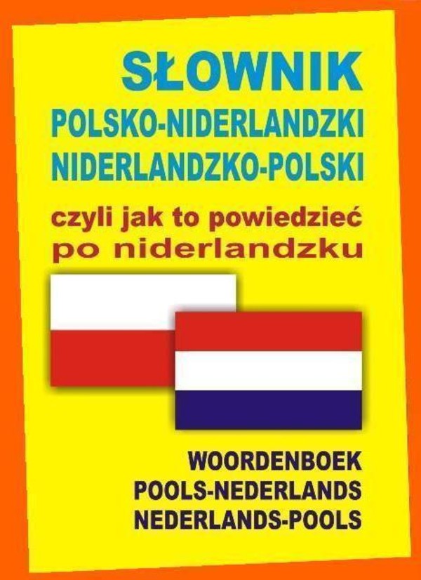 Słownik polsko-niderlandzki niderlandzko-polski czyli, jak to powiedzieć po niderlandzku