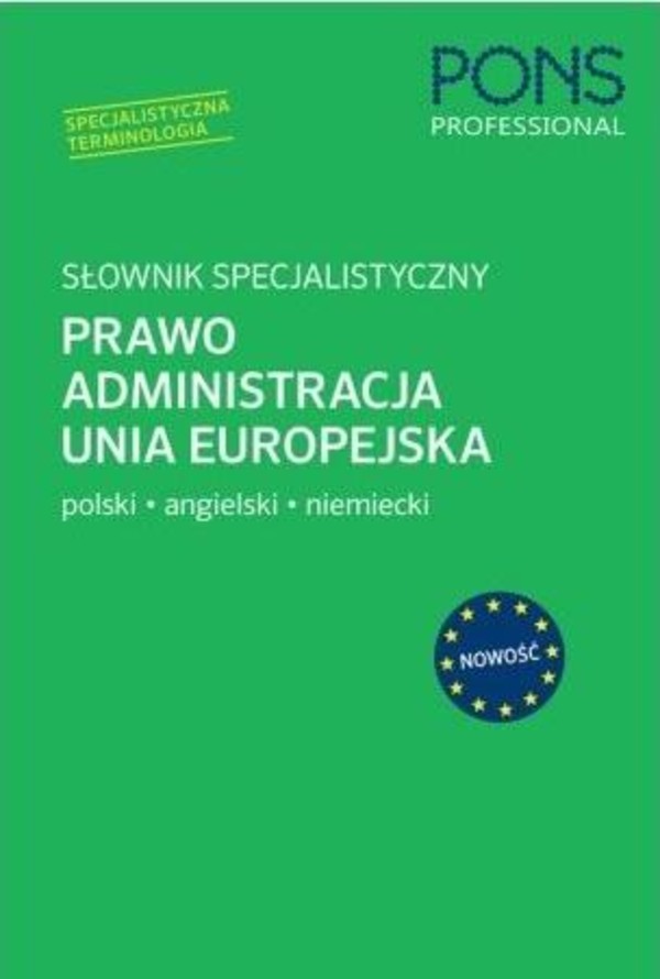 PONS Słownik specjalistyczny. Prawo Administracja Unia Europejska Polski/Angielski/Niemiecki