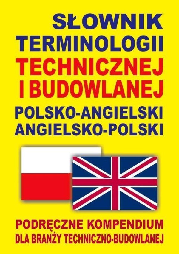 Słownik terminologii technicznej i budowlanej Polsko Angielski Angielsko Polski Podręczne kompendium dla branży techniczno-budowlanej