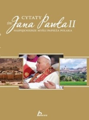 Słynne cytaty św. Jana Pawła II Najpiękniejsze cytaty papieża Polaka