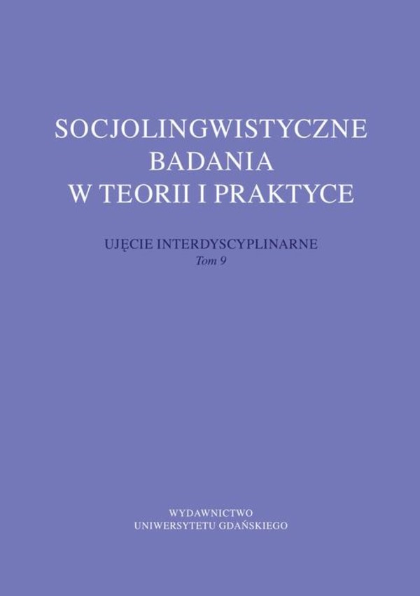 Socjolingwistyczne badania w teorii i praktyce. Ujęcie interdyscyplinarne. Tom 9 - pdf