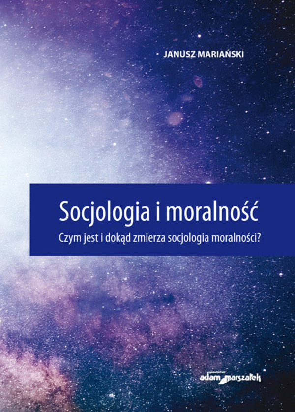 Socjologia i moralność Czym jest i dokąd zmierza socjologia moralności?