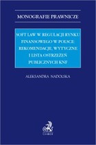 Soft law w regulacji rynku finansowego w Polsce: rekomendacje wytyczne i lista ostrzeżeń publicznych KNF - pdf