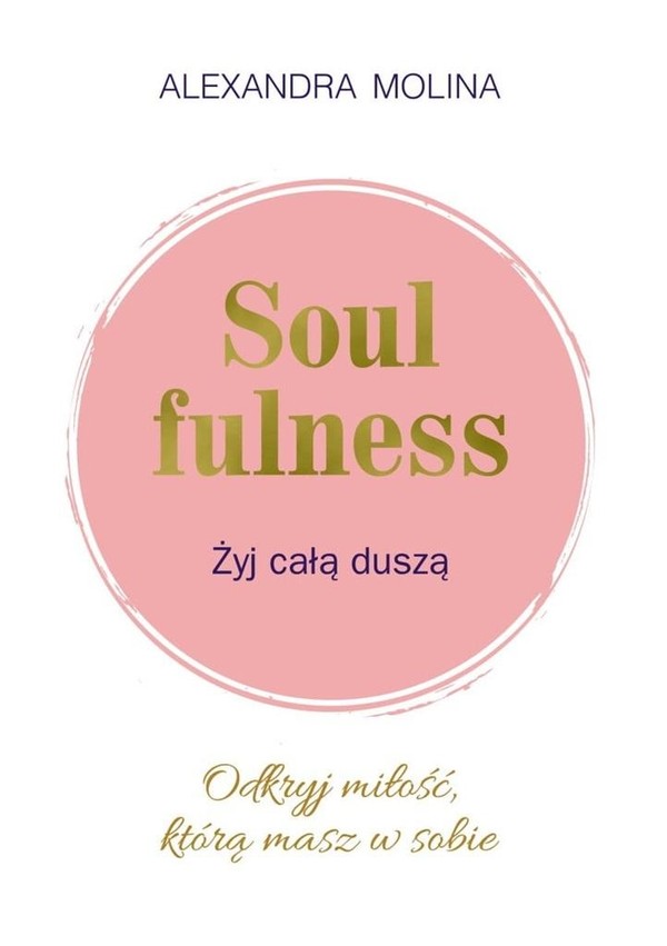 Soulfulness Żyj całą duszą Odkryj miłość, którą masz w sobie