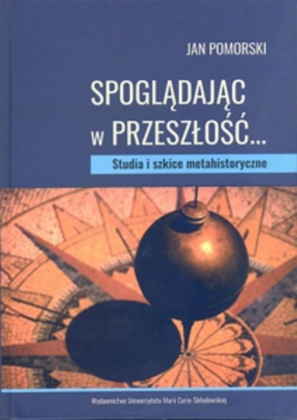 Spoglądając w przeszłość. Studia i szkice metahistoryczne