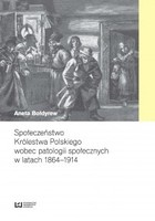 Społeczeństwo Królestwa Polskiego wobec patologii społecznych w latach 1864&#8211;1914