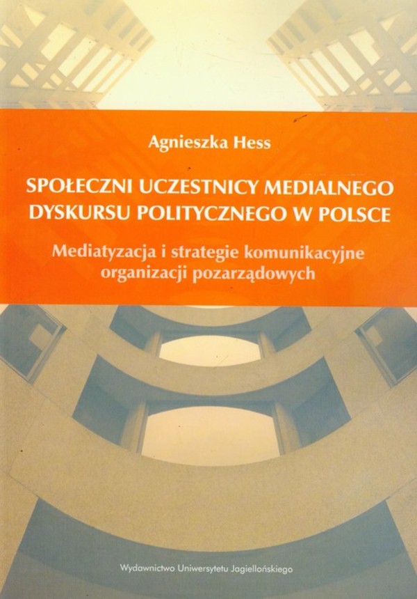 Społeczni uczestnicy medialnego dyskursu politycznego w Polsce Mediatyzacja i strategie komunikacyjne organizacji pozarządowych