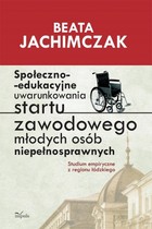 Społeczno-edukacyjne uwarunkowania startu zawodowego młodych osób niepełnosprawnych - pdf