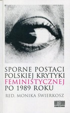 Okładka:Sporne postaci polskiej krytyki feministycznej po 1989 roku 