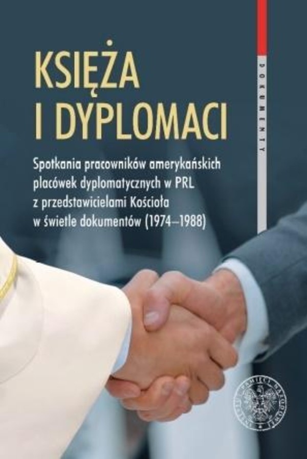 Księża i dyplomaci Spotkania pracowników amerykańskich placówek dyplomatycznych w PRL z przedstawicielami Kościoła w świetle dokumentów (1974-1988)