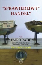 Sprawiedliwy handel? Czy Fair Trade rzeczywiście zwalcza problem ubóstwa? - mobi, epub
