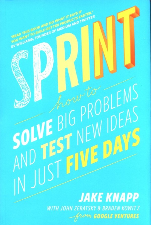 Sprint How To Solve Big Problems and Test New Ideas in Just Five Days
