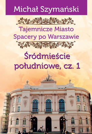 Śródmieście południowe Część 1 Stara Warszawa Tajemnicze Miasto Tom 3